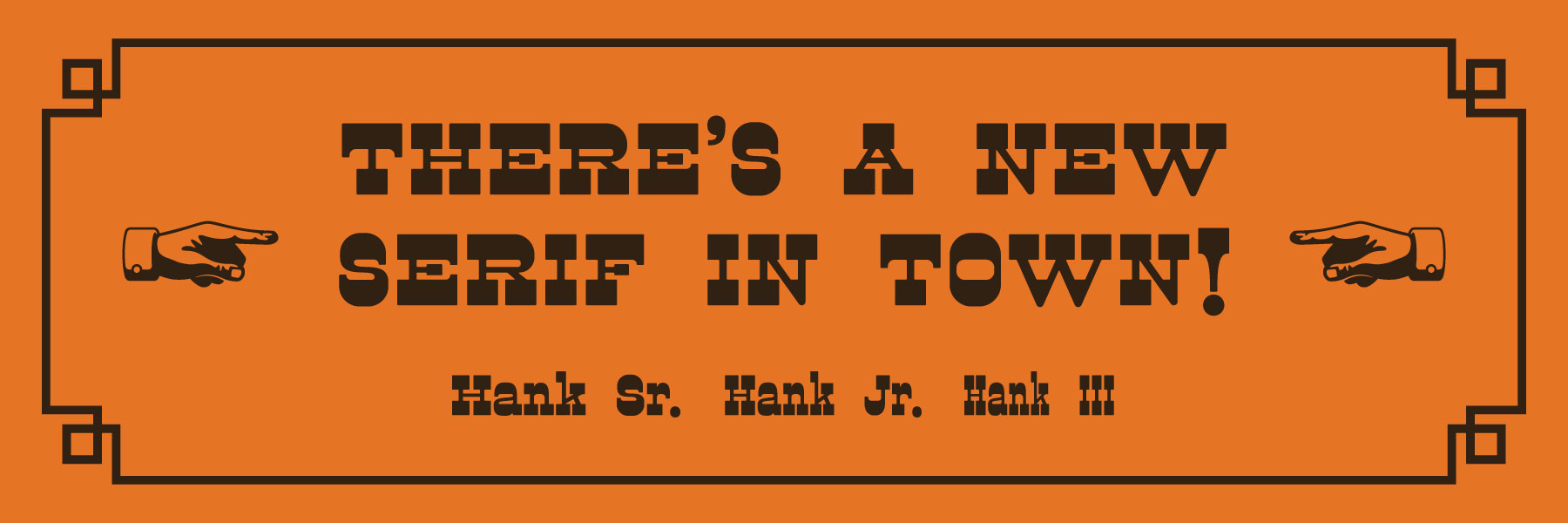 There’s a new serif in town! Hank Sr. Hank Jr. Hank III